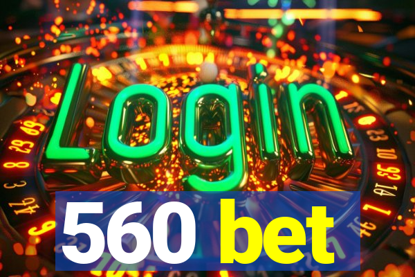 560 bet