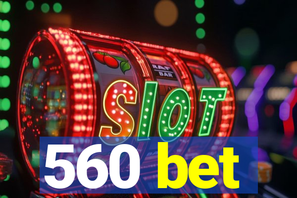 560 bet