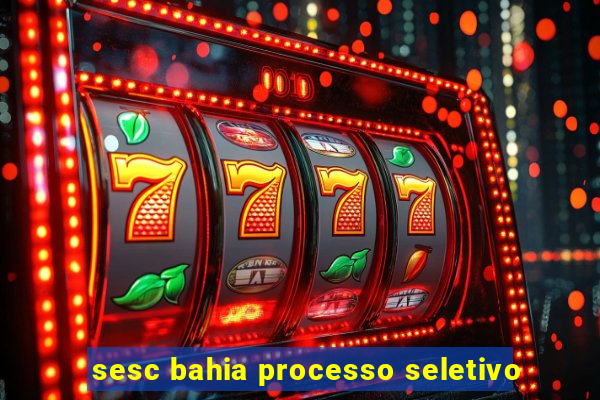 sesc bahia processo seletivo