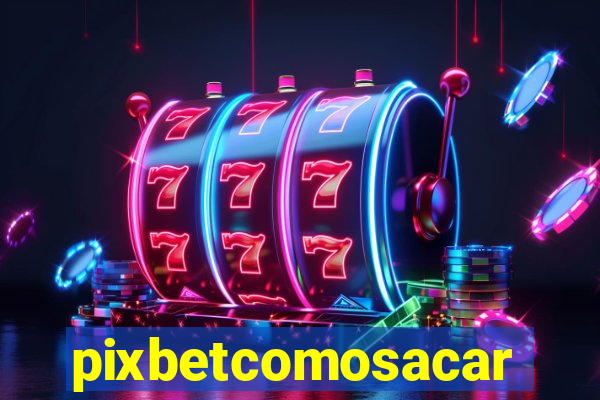 pixbetcomosacar