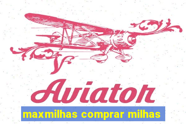 maxmilhas comprar milhas