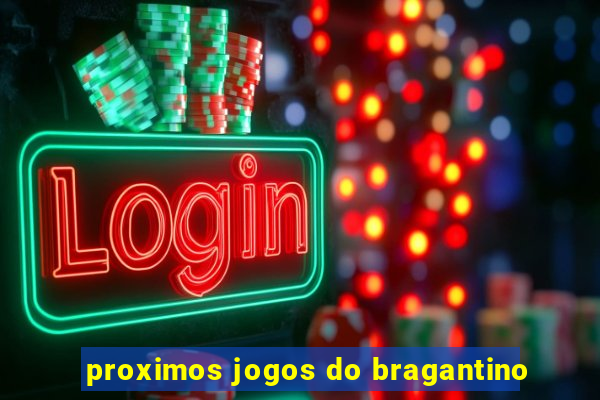 proximos jogos do bragantino