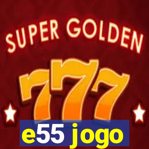 e55 jogo