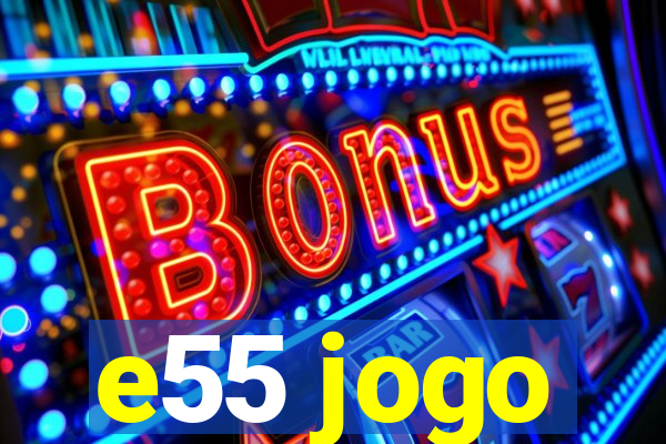 e55 jogo