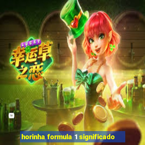 horinha formula 1 significado