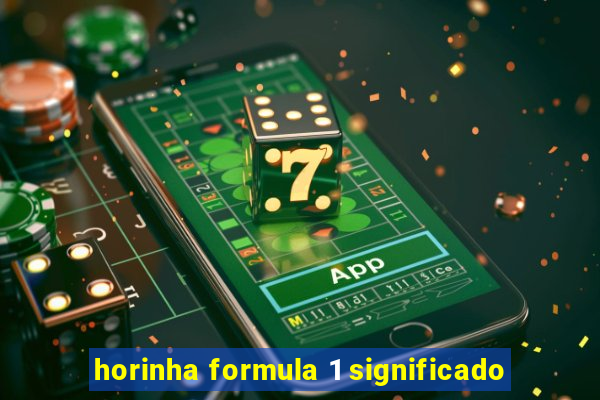 horinha formula 1 significado