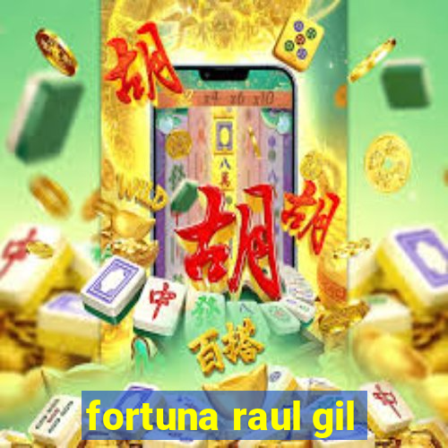 fortuna raul gil