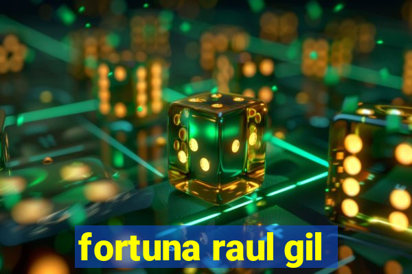 fortuna raul gil