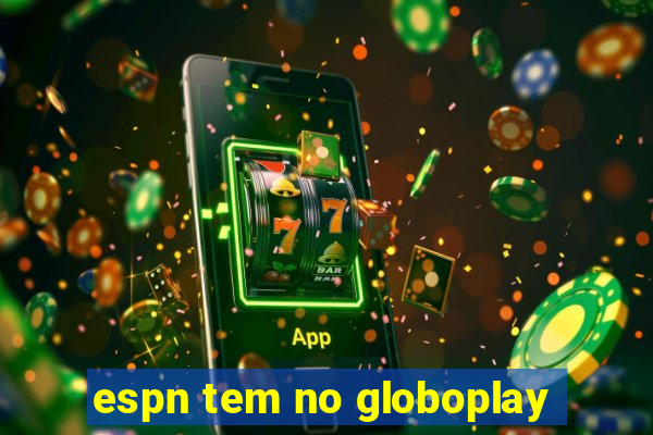 espn tem no globoplay