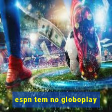 espn tem no globoplay