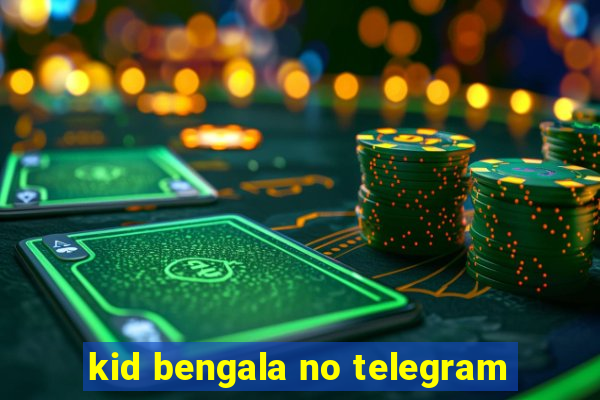 kid bengala no telegram