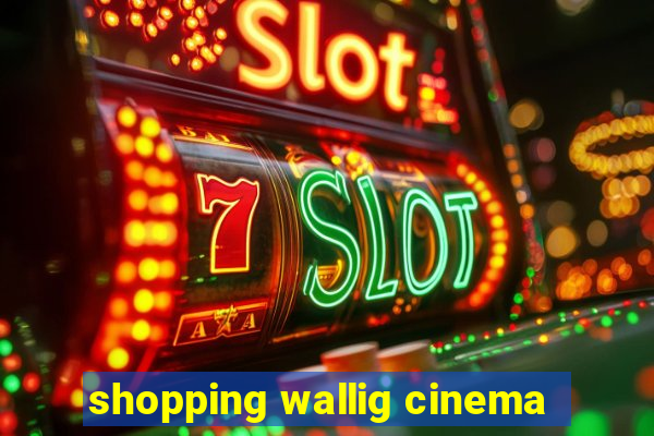 shopping wallig cinema