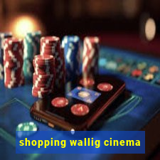 shopping wallig cinema