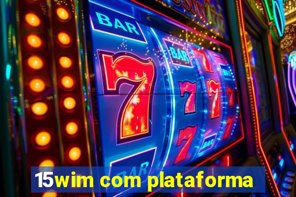 15wim com plataforma