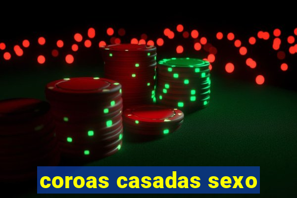 coroas casadas sexo