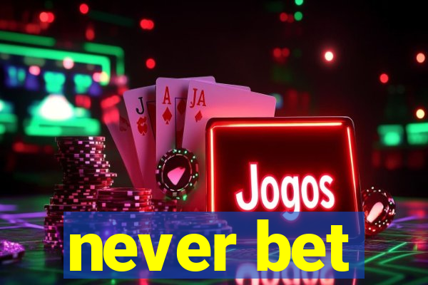 never bet