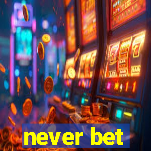 never bet