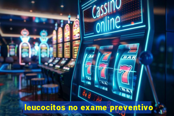 leucocitos no exame preventivo