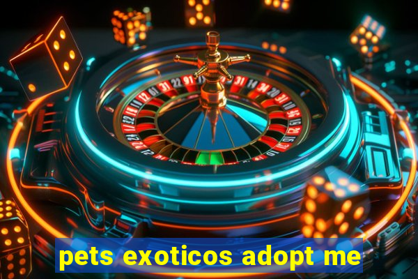 pets exoticos adopt me