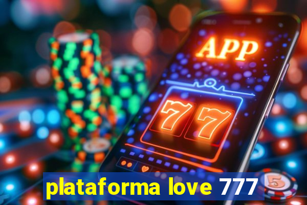 plataforma love 777