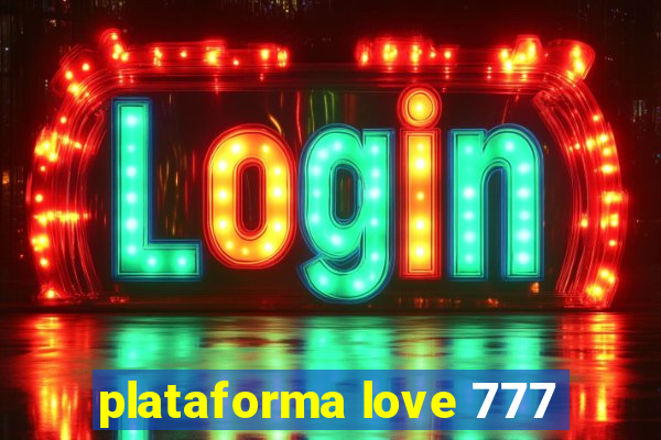 plataforma love 777