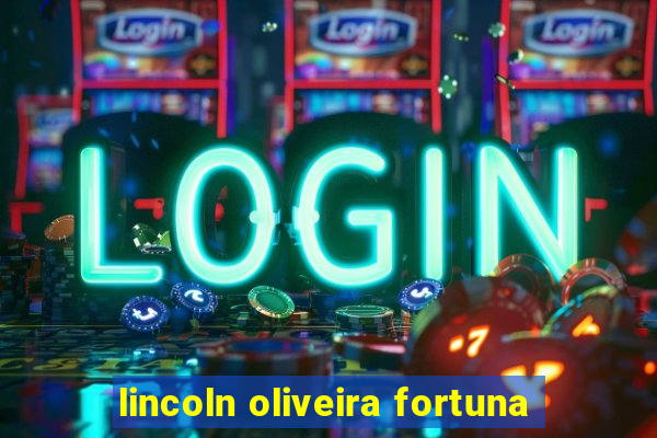 lincoln oliveira fortuna