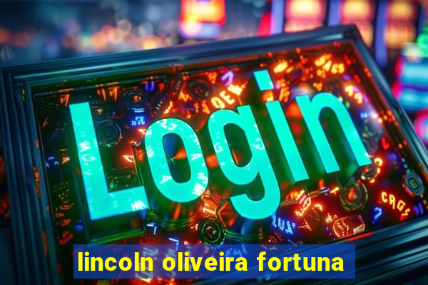 lincoln oliveira fortuna