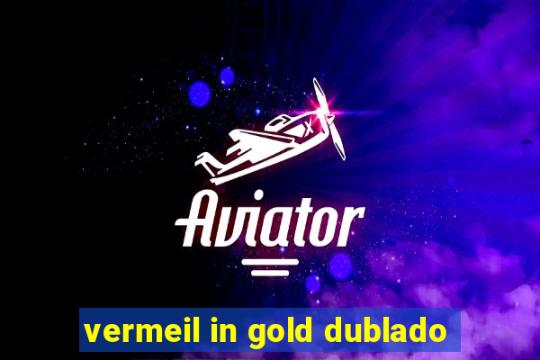 vermeil in gold dublado