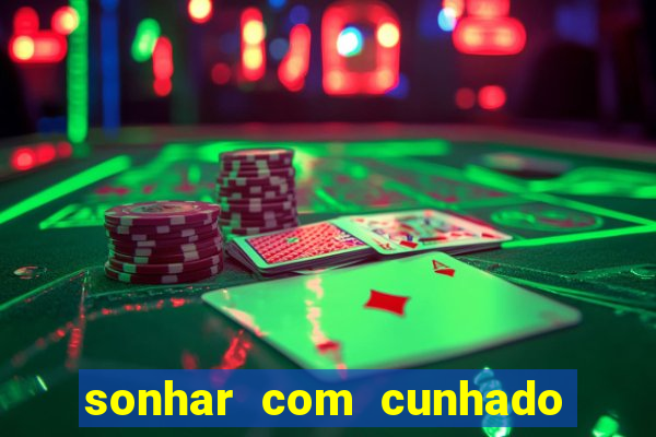 sonhar com cunhado que bicho jogar