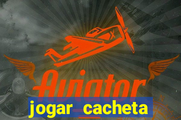 jogar cacheta valendo dinheiro