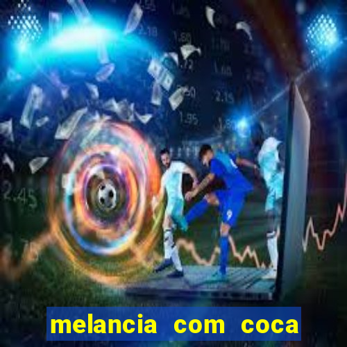 melancia com coca cola faz mal