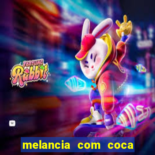 melancia com coca cola faz mal