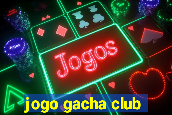 jogo gacha club