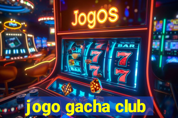 jogo gacha club