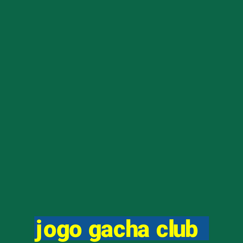 jogo gacha club