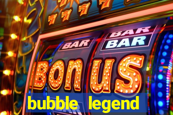 bubble legend ganhar dinheiro