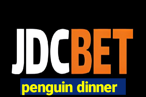 penguin dinner