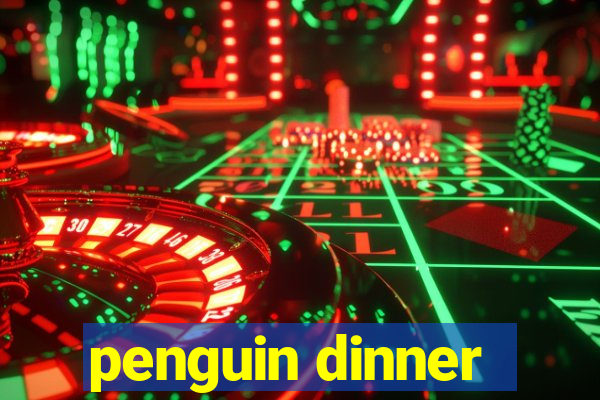 penguin dinner