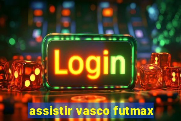 assistir vasco futmax