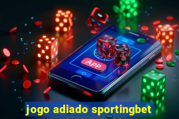 jogo adiado sportingbet