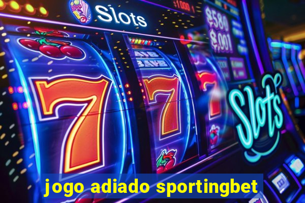 jogo adiado sportingbet