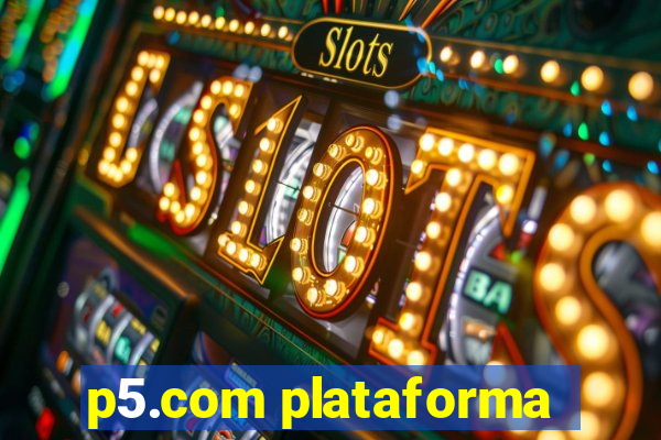 p5.com plataforma