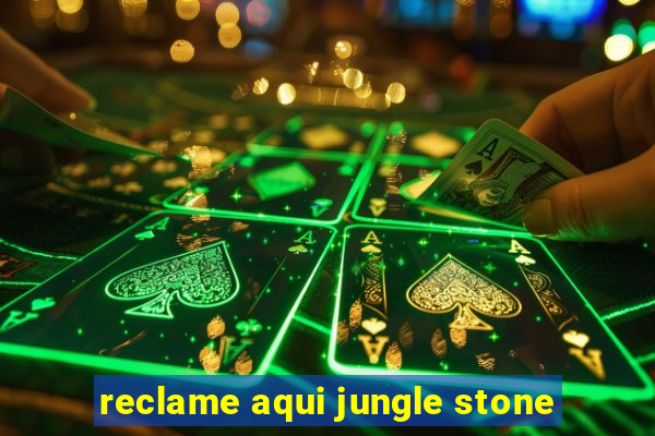 reclame aqui jungle stone