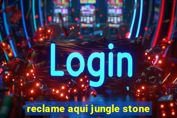 reclame aqui jungle stone