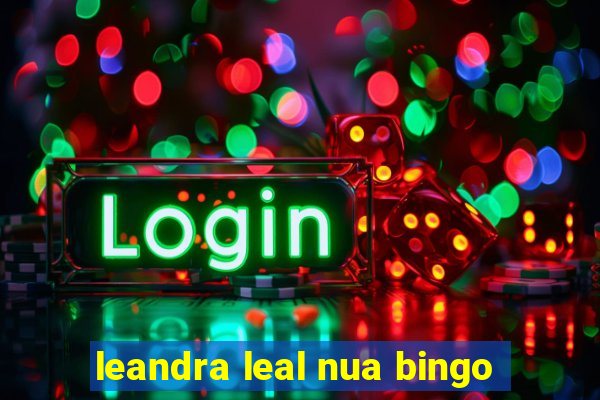 leandra leal nua bingo