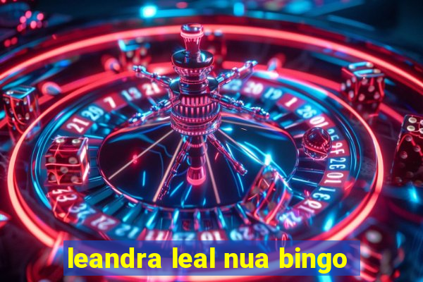 leandra leal nua bingo