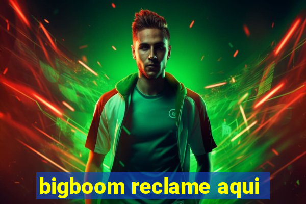 bigboom reclame aqui