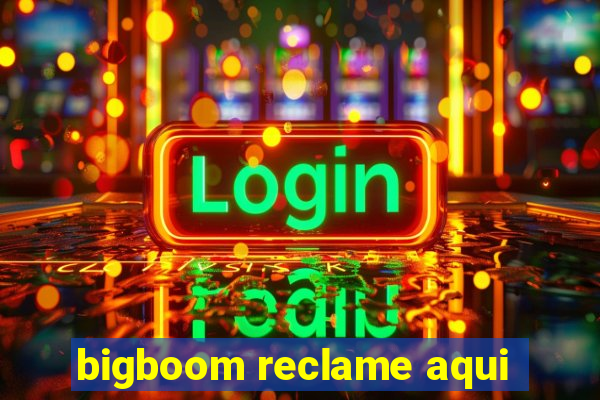 bigboom reclame aqui