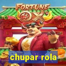 chupar rola