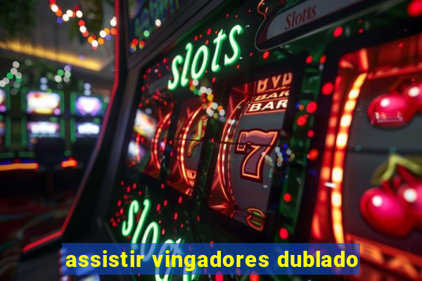 assistir vingadores dublado